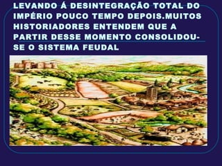 A DIVISÃO DO REINO NÃO PÔS FIM ÁS LUTAS PELO CONTROLE DO PODER, LEVANDO Á DESINTEGRAÇÃO TOTAL DO IMPÉRIO POUCO TEMPO DEPOIS.MUITOS HISTORIADORES ENTENDEM QUE A PARTIR DESSE MOMENTO CONSOLIDOU-SE O SISTEMA FEUDAL 