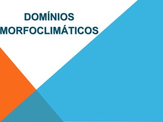 DOMÍNIOS 
MORFOCLIMÁTICOS 
 