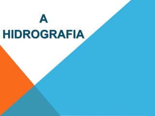 A 
HIDROGRAFIA 
 