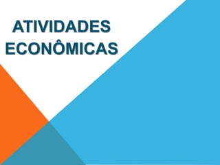 ATIVIDADES 
ECONÔMICAS 
 