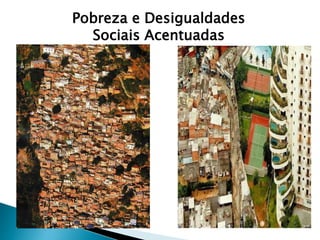 Pobreza e Desigualdades 
Sociais Acentuadas 
 
