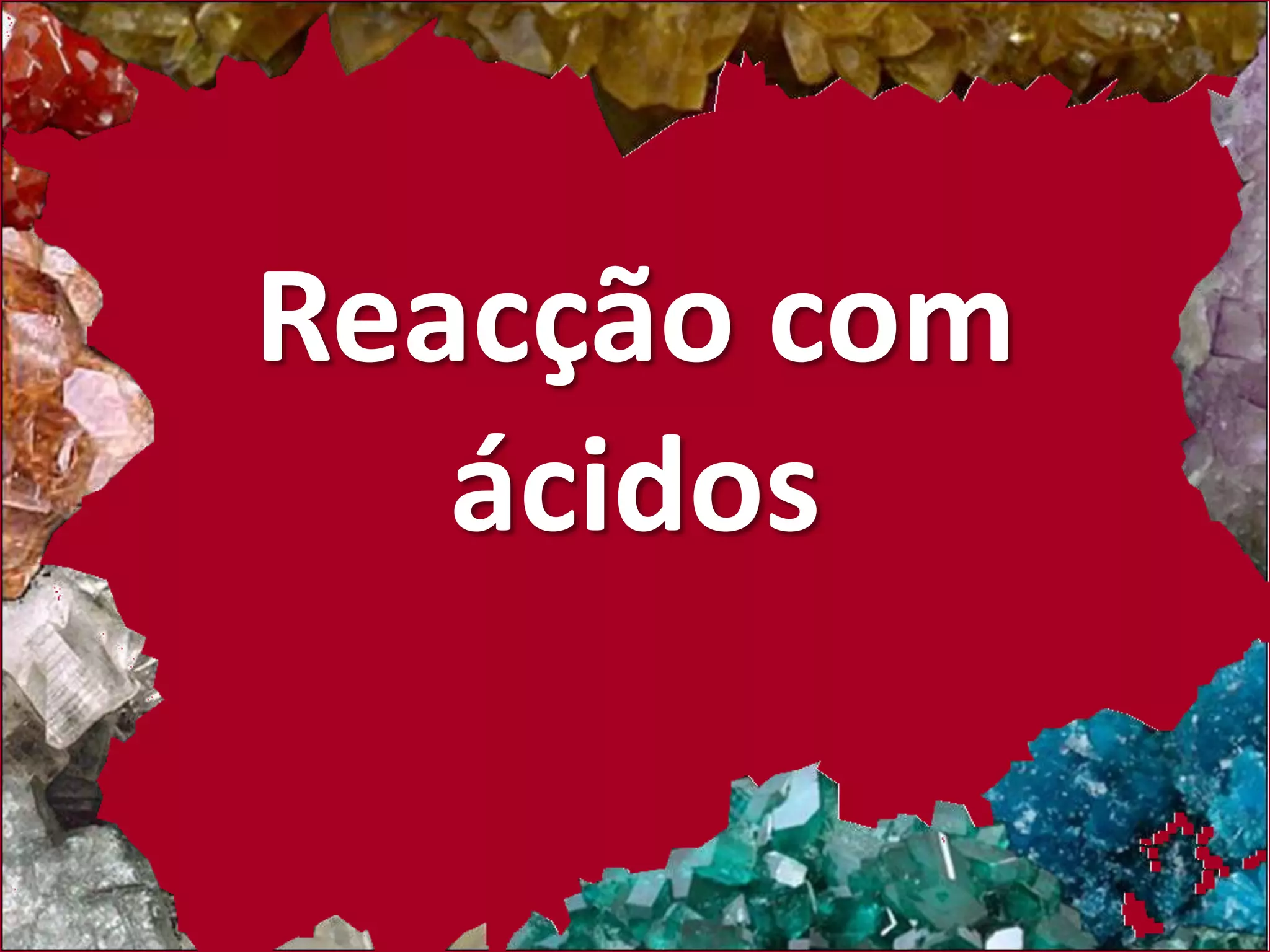 Reacção com 
ácidos 
 