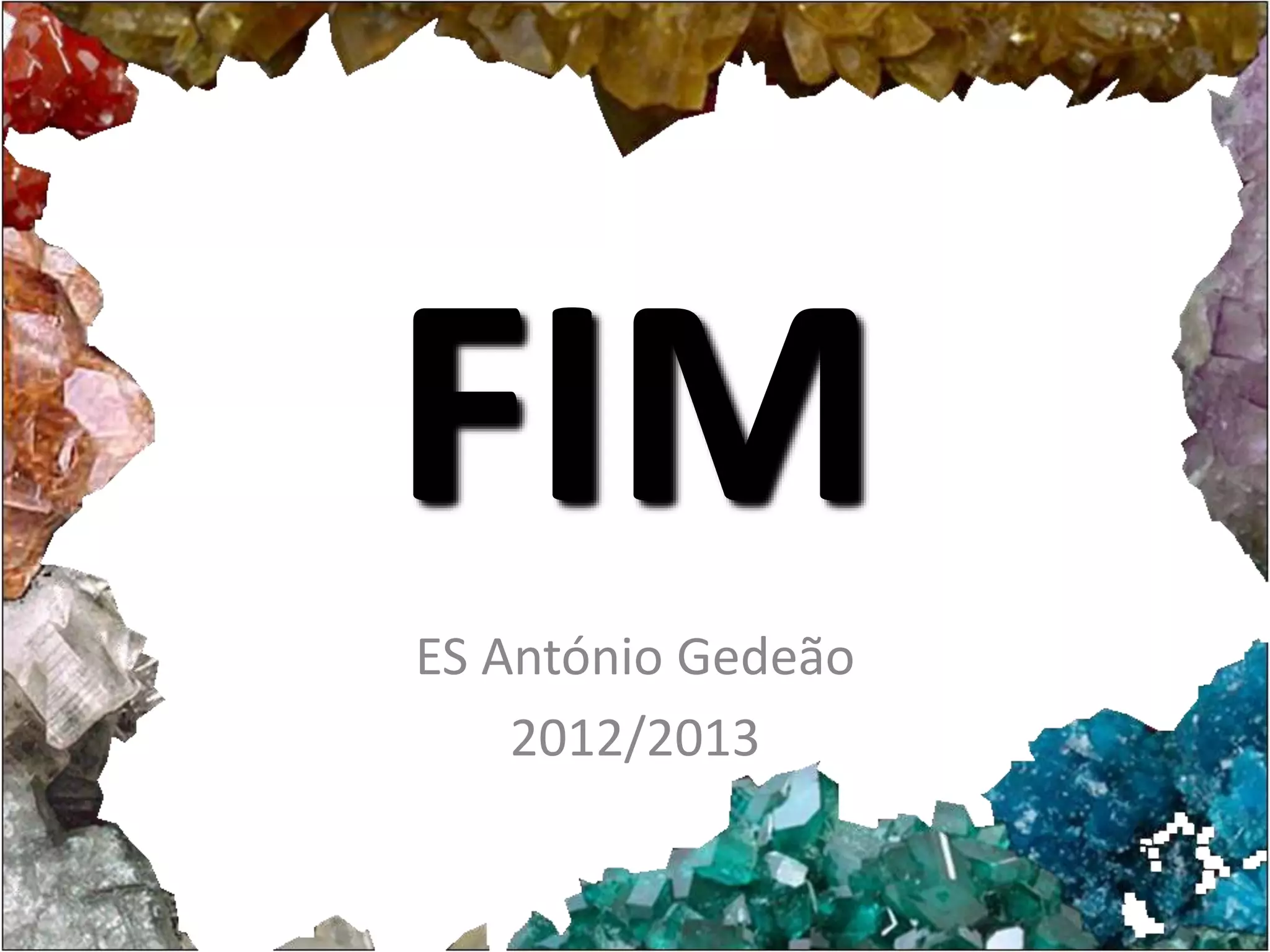 FIM 
ES António Gedeão 
2012/2013 
