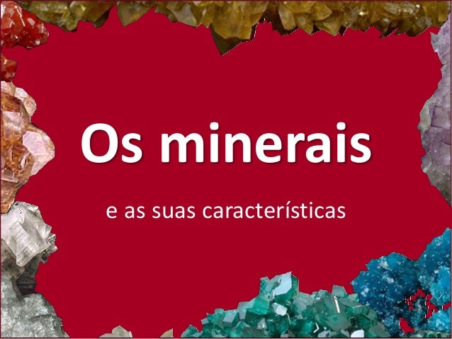 Os minerais 
e as suas características 
 