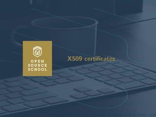 Introduction to cryptography Transport Layer Security X509 certiﬁcates Certiﬁcate Authorities with OpenSSL Revoca
X509 certiﬁcates
www.opensourceschool.fr – Licence Creative Commons (CC BY-SA 3.0 FR) – 27/59
 