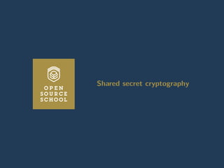 Introduction to cryptography Transport Layer Security X509 certiﬁcates Certiﬁcate Authorities with OpenSSL Revoca
Shared secret cryptography
Shared secret cryptography
www.opensourceschool.fr – Licence Creative Commons (CC BY-SA 3.0 FR) – 5/59
 