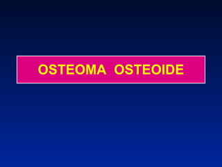 OSTEOMA  OSTEOIDE 