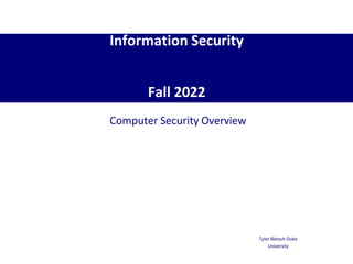Information Security
Fall 2022
Computer Security Overview
Tyler Bletsch Duke
University
 