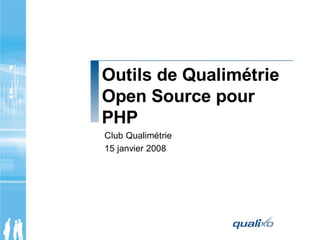 Outils de Qualimétrie
Open Source pour
PHP
Club Qualimétrie
15 janvier 2008
 
