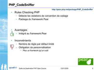 8Outils de Qualimétrie PHP Open Source 15/01/2008
PHP_CodeSniffer
• Rules Checking PHP
– Détecte les violations de convent...