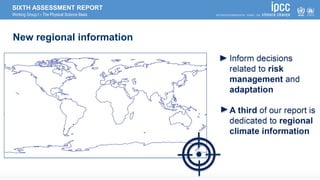 SIXTH ASSESSMENT REPORT
Working Group I – The Physical Science Basis
New regional information
 
