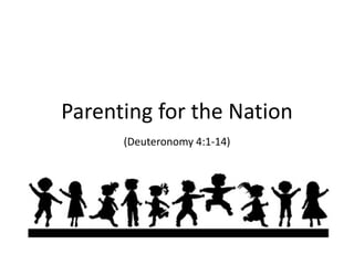 Parenting for the Nation
(Deuteronomy 4:1-14)
 