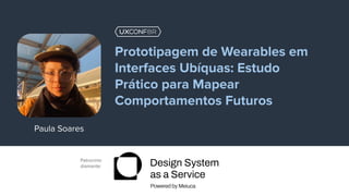 Patrocínio
diamante:
Paula Soares
Prototipagem de Wearables em
Interfaces Ubíquas: Estudo
Prático para Mapear
Comportamentos Futuros
 