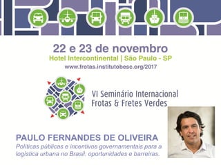 PAULO FERNANDES DE OLIVEIRA
Políticas públicas e incentivos governamentais para a
logística urbana no Brasil: oportunidades e barreiras.
 