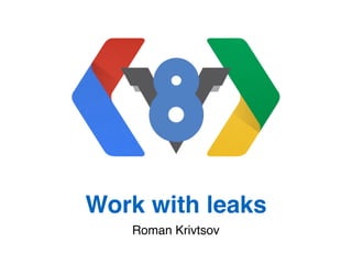Work with leaks
Roman Krivtsov
 