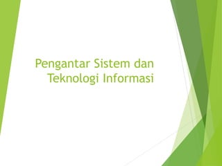 Pengantar Sistem dan
Teknologi Informasi
 