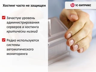 Хостинг часто не защищен


  Зачастую уровень
  администрирования
  серверов и хостинга
  критически низкий

  Редко используются
  системы
  автоматического
  мониторинга
 