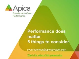 Excellence in Cloud
Performance




              Performance does
              matter
              5 things to consider
              sven.hammar@apicasystem.com

              Watch the video of this presentation
 
