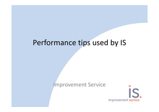 Performance tips used by IS
Improvement Service
 