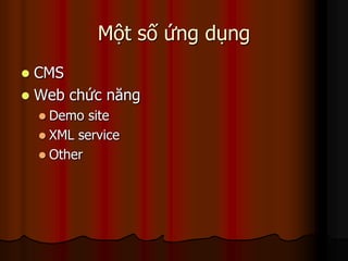 Một số ứng dụng
 CMS
 Web chức năng
     Demo  site
     XML service
     Other
 