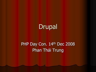 Drupal

PHP Day Con. 14th Dec 2008
     Phan Thái Trung
 