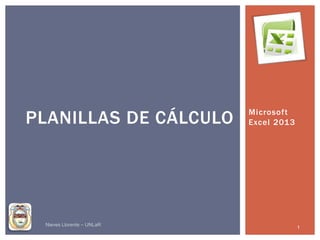 Microsoft Excel 2013 
1 
Nieves Llorente – UNLaR 
PLANILLAS DE CÁLCULO  