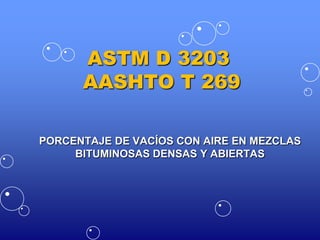 ASTM D 3203 AASHTO T 269 PORCENTAJE DE VACÍOS CON AIRE EN MEZCLAS BITUMINOSAS DENSAS Y ABIERTAS 