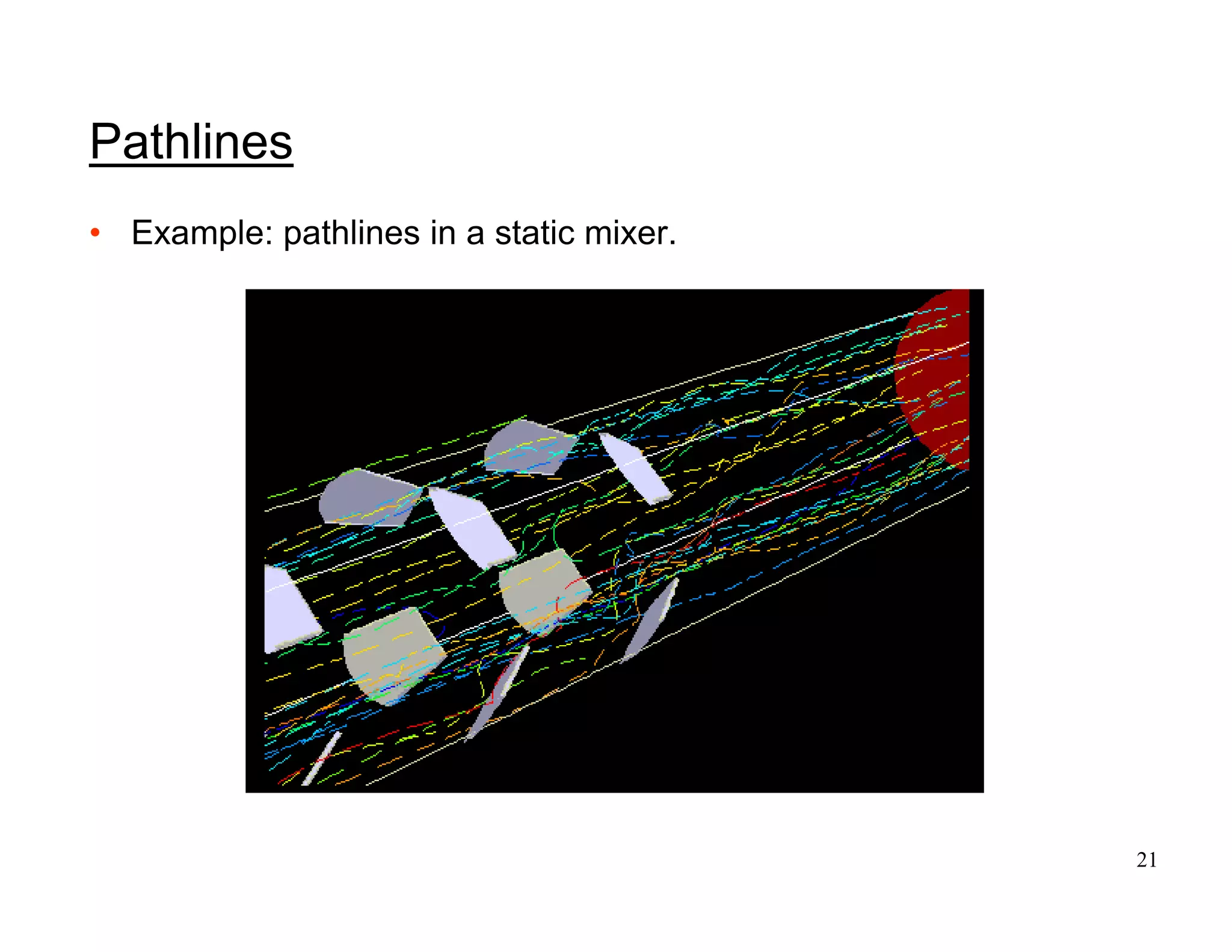 21
Pathlines
• Example: pathlines in a static mixer.
 