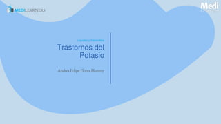 Trastornos del
Potasio
Líquidos y Electrolitos
Andres Felipe Florez Monroy
 