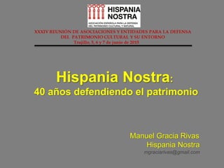 Hispania Nostra:
40 años defendiendo el patrimonio
Manuel Gracia Rivas
Hispania Nostra
mgraciarivas@gmail.com
 
