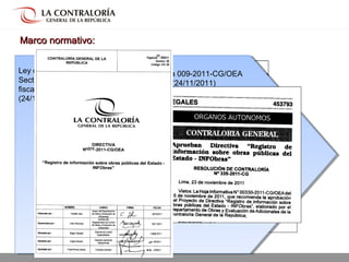 02.05.15 página 1002.05.15 página 10
Ley de Presupuesto del
Sector Público para el año
fiscal 2012
(24/11/2011)
Directiva 009-2011-CG/OEA
(24/11/2011)
Marco normativo:Marco normativo:
 