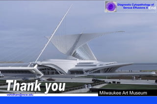 Thank you Milwaukee Art Museum [email_address] End Diagnostic Cytopathology of  Serous Effusions  II   
