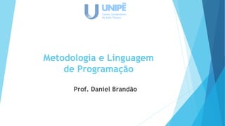 Metodologia e Linguagem
de Programação
Prof. Daniel Brandão
 