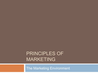 PRINCIPLES OF
MARKETING
The Marketing Environment
 