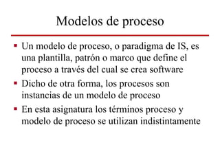 Modelos de proceso
Un modelo de proceso, o paradigma de IS, es
una plantilla, patrón o marco que define el
proceso a travé...