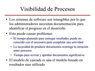 Visibilidad de Procesos
Los sistemas de software son intangibles por lo que
los administradores necesitan documentación pa...