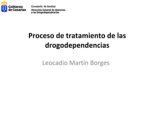 Proceso de tratamiento de las drogodependencias Leocadio Martín Borges 