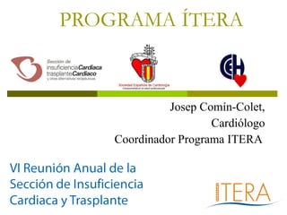 PROGRAMA ÍTERA Josep Comín-Colet, Cardiólogo Coordinador Programa ITERA  