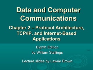 Data and Computer Communications Eighth Edition by William Stallings Lecture slides by Lawrie Brown Chapter 2 – Protocol Architecture, TCP/IP, and Internet-Based Applications 