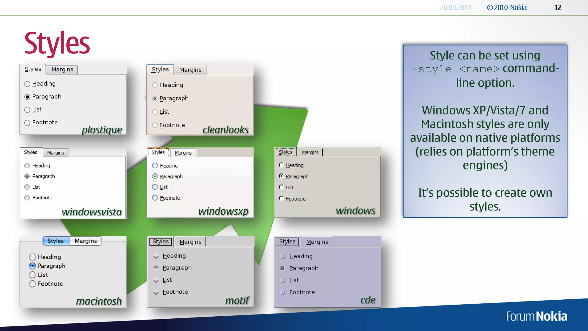 Styles                                       Style can be set using
                                          -style <name> command-
                                                  line option.

                                             Windows XP/Vista/7 and
       plastique   cleanlooks
                                            Macintosh styles are only
                                          available on native platforms
                                           (relies on platform’s theme
                                                     engines)

                                           It’s possible to create own
   windowsvista    windowsxp    windows               styles.




     macintosh         motif        cde
 