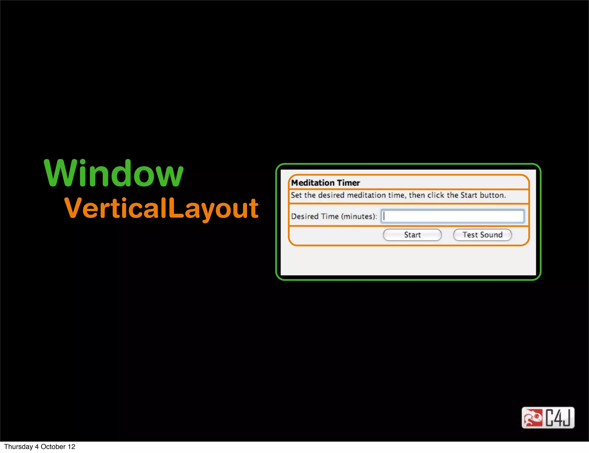 Window
                 VerticalLayout




Thursday 4 October 12
 