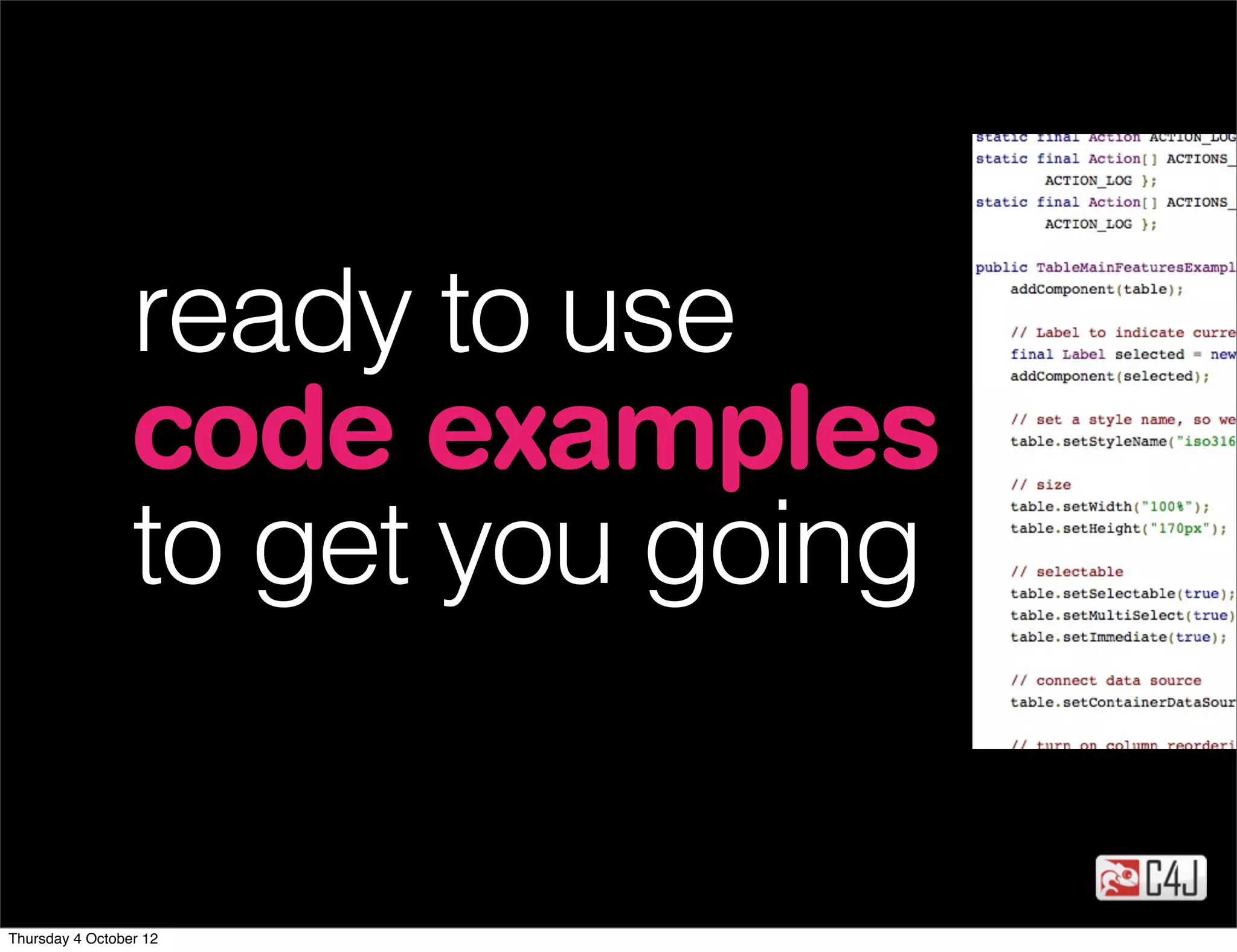 ready to use
                 code examples
                 to get you going


Thursday 4 October 12
 