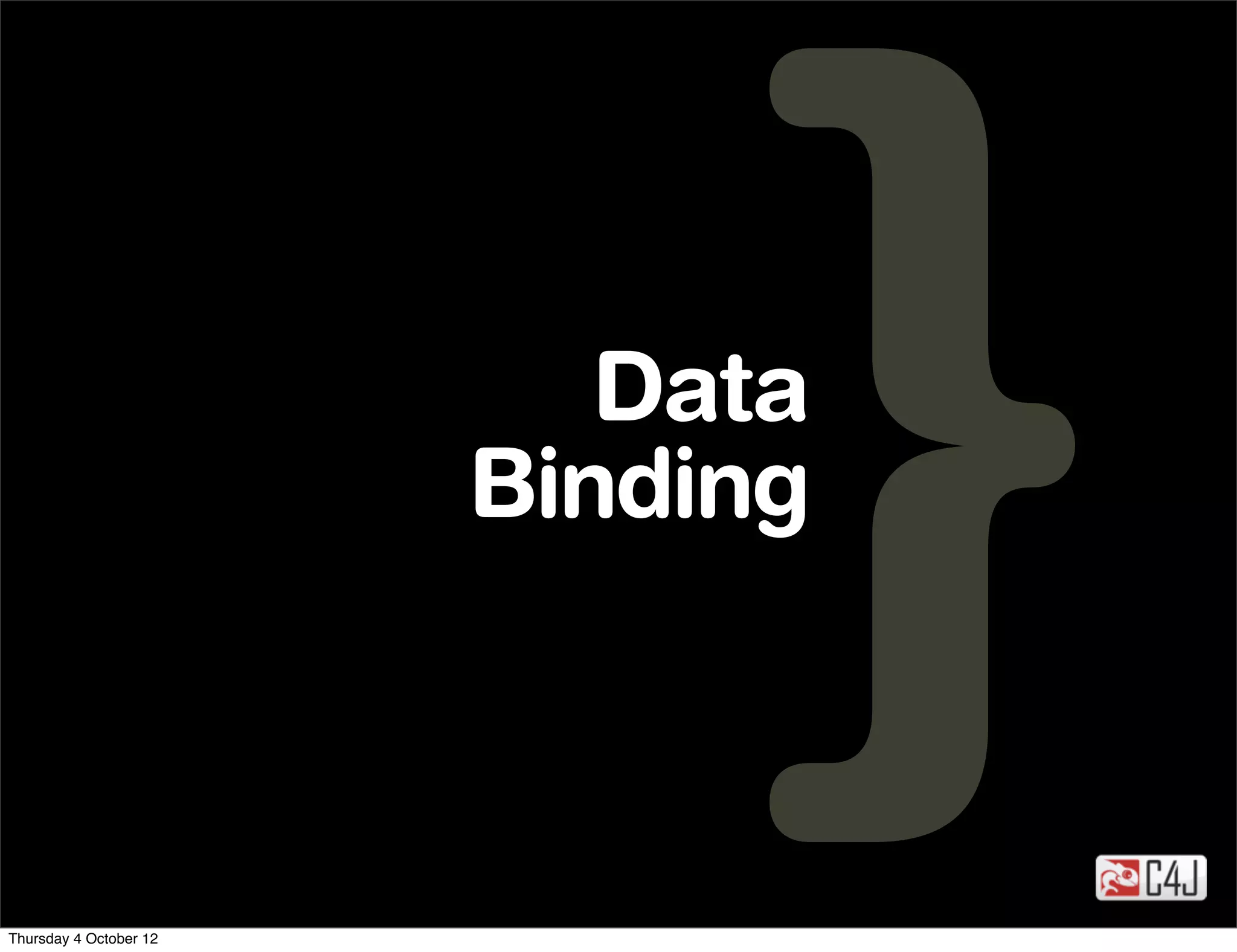 Data
                        Binding



Thursday 4 October 12
 