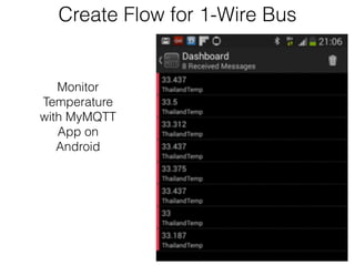 Create Flow for 1-Wire Bus
Monitor
Temperature
with MyMQTT
App on
Android
 
