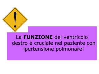 La FUNZIONE del ventricolo
destro è cruciale nel paziente con
ipertensione polmonare!
 