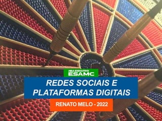 REDES SOCIAIS E
PLATAFORMAS DIGITAIS
RENATO MELO - 2022
 