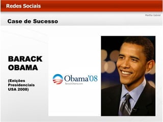 Case de Sucesso




BARACK
OBAMA
(Eeições
Presidenciais
USA 2008)
 
