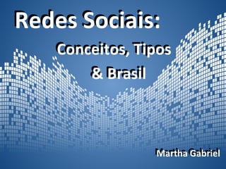 Redes Sociais:
    Conceitos, Tipos
    Conceitos, Tipos
        & Brasil
        & Brasil



                 Martha Gabriel
                 Martha Gabriel
 