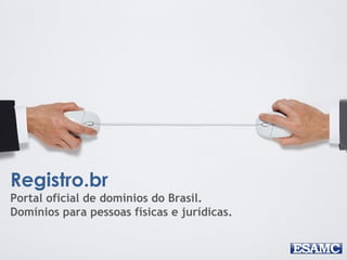 Registro.br
Portal oficial de domínios do Brasil.
Domínios para pessoas físicas e jurídicas.
 