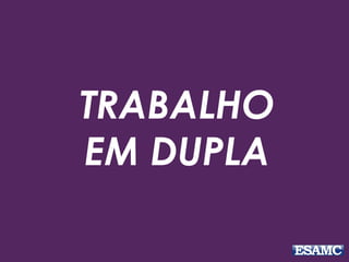 TRABALHO
EM DUPLA
 